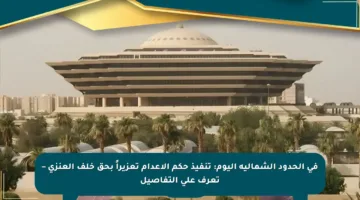 في الحدود الشمالية اليوم: تنفيذ حكم الإعدام تعزيراً بحق خلف العنزي – تعرف على التفاصيل